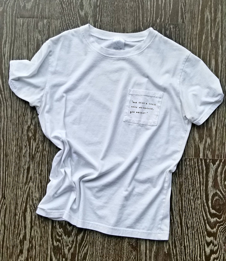 A little voice whispered, you matter; t-shirt **LIMITED INVENTORY**